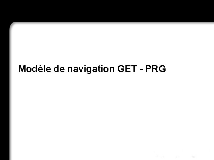 Modèle de navigation GET - PRG 21/10/99 Richard Grin JSF - page 59 