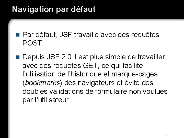 Navigation par défaut n Par défaut, JSF travaille avec des requêtes POST n Depuis