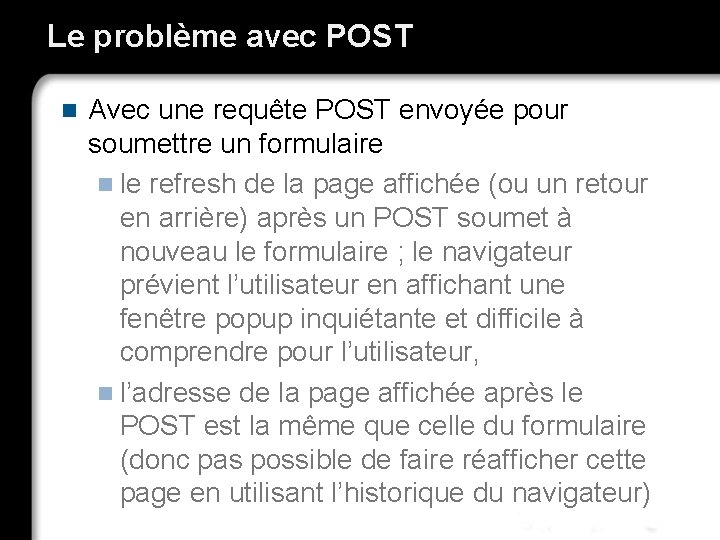 Le problème avec POST Avec une requête POST envoyée pour soumettre un formulaire n