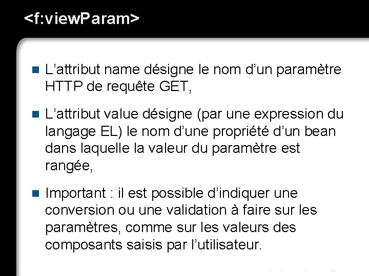 <f: view. Param> n L’attribut name désigne le nom d’un paramètre HTTP de requête