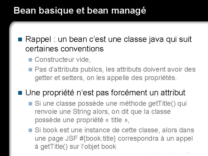 Bean basique et bean managé n Rappel : un bean c’est une classe java
