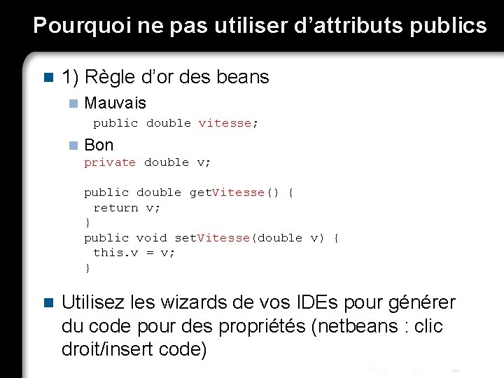 Pourquoi ne pas utiliser d’attributs publics n 1) Règle d’or des beans n Mauvais