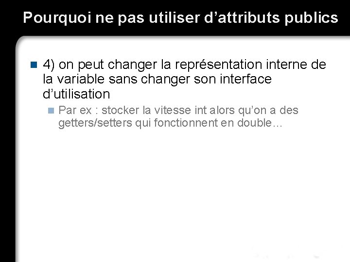 Pourquoi ne pas utiliser d’attributs publics n 4) on peut changer la représentation interne