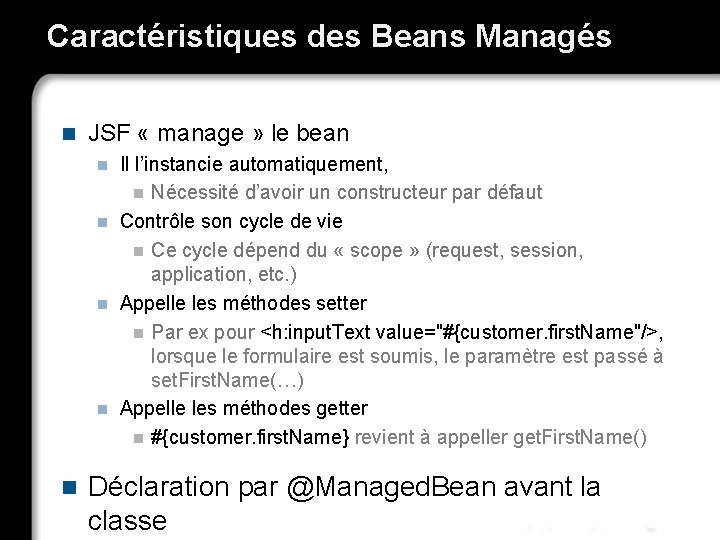 Caractéristiques des Beans Managés n JSF « manage » le bean Il l’instancie automatiquement,