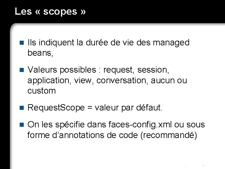 Les « scopes » n Ils indiquent la durée de vie des managed beans,