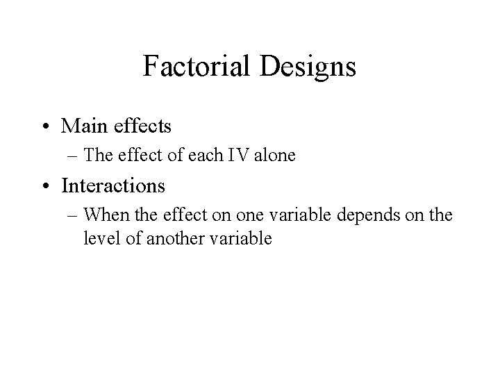 Factorial Designs • Main effects – The effect of each IV alone • Interactions