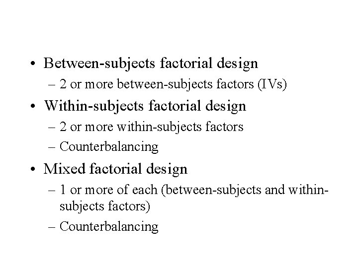  • Between-subjects factorial design – 2 or more between-subjects factors (IVs) • Within-subjects