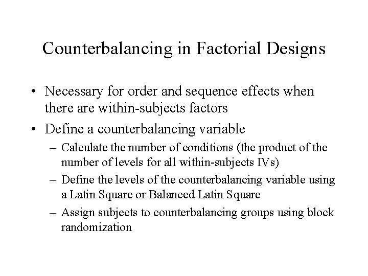 Counterbalancing in Factorial Designs • Necessary for order and sequence effects when there are