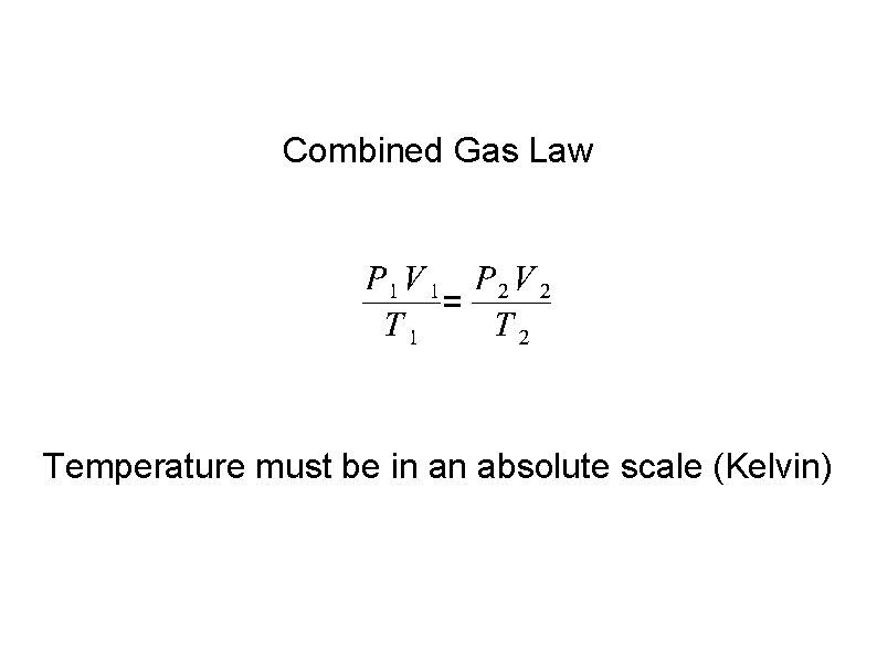 Combined Gas Law Temperature must be in an absolute scale (Kelvin) 