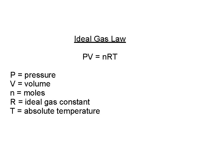 Ideal Gas Law PV = n. RT P = pressure V = volume n