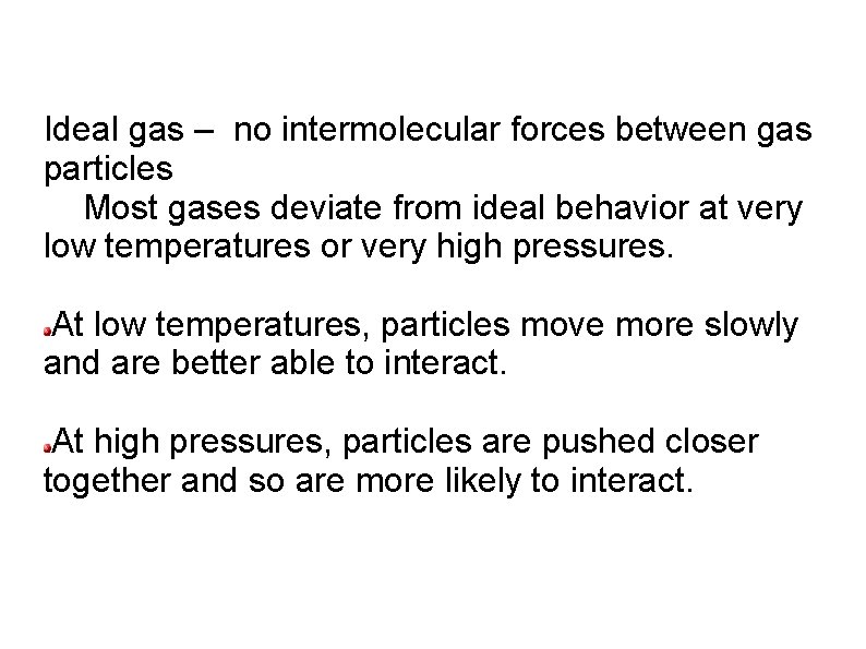 Ideal gas – no intermolecular forces between gas particles Most gases deviate from ideal