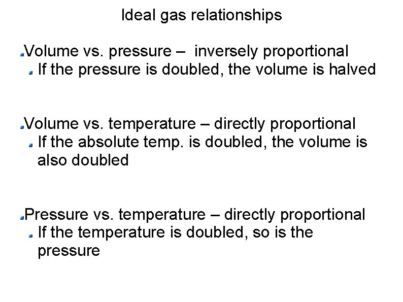 Ideal gas relationships Volume vs. pressure – inversely proportional If the pressure is doubled,