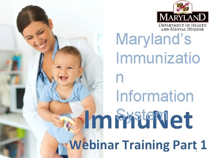 Maryland’s Immunizatio n Information System Immu. Net Webinar Training Part 1 1 