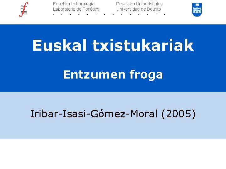 Fonetika Laborategia Laboratorio de Fonética Deustuko Unibertsitatea Universidad de Deusto Euskal txistukariak Entzumen froga