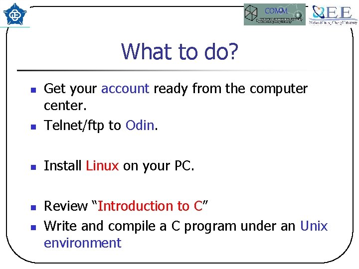 COMM What to do? n Get your account ready from the computer center. Telnet/ftp