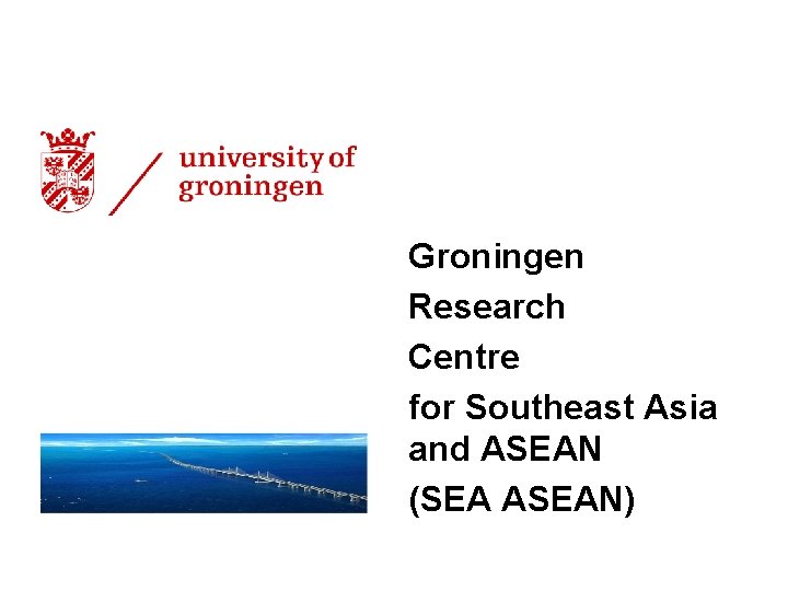 Groningen Research Centre for Southeast Asia and ASEAN (SEA ASEAN) 