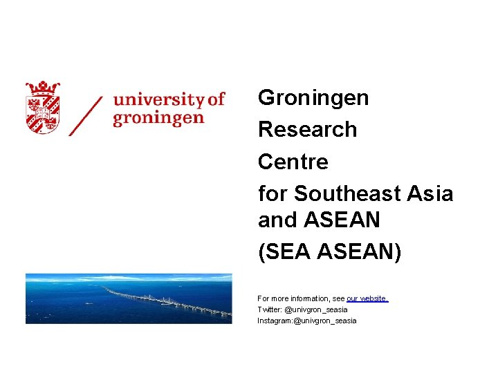 Groningen Research Centre for Southeast Asia and ASEAN (SEA ASEAN) For more information, see