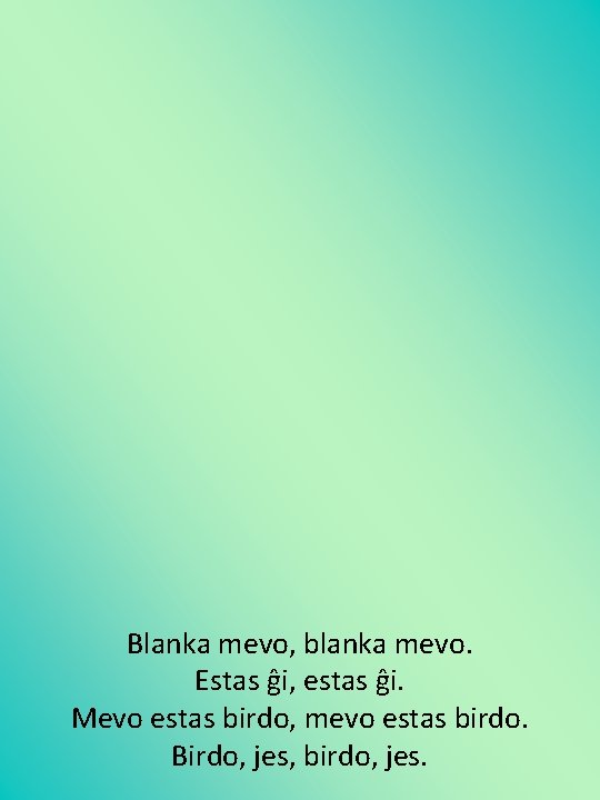 Blanka mevo, blanka mevo. Estas ĝi, estas ĝi. Mevo estas birdo, mevo estas birdo.