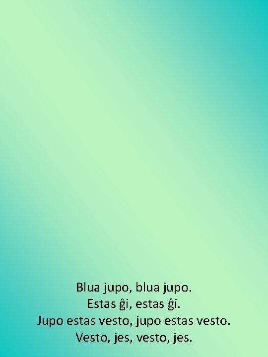 Blua jupo, blua jupo. Estas ĝi, estas ĝi. Jupo estas vesto, jupo estas vesto.