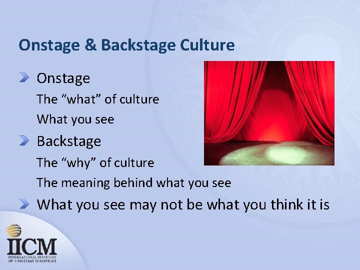 Onstage & Backstage Culture Onstage The “what” of culture What you see Backstage The