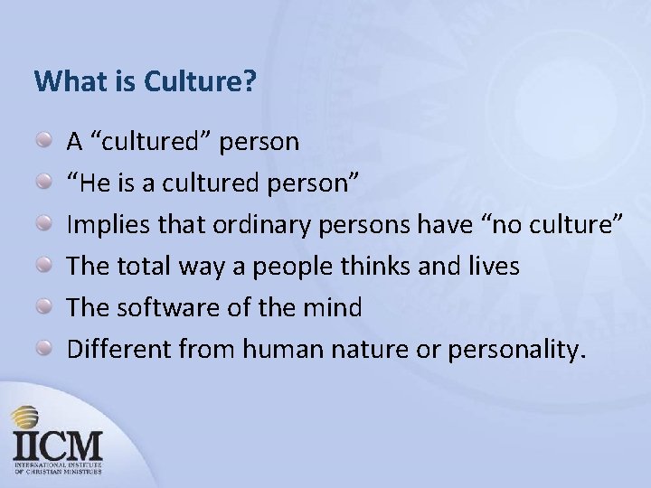 What is Culture? A “cultured” person “He is a cultured person” Implies that ordinary