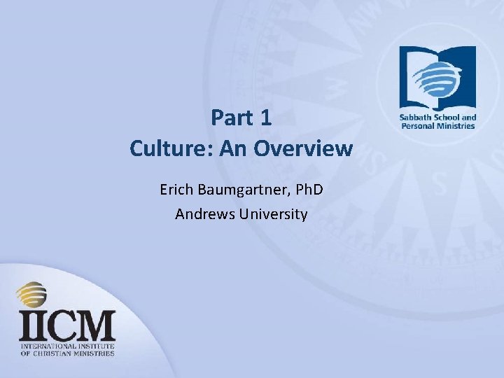 Part 1 Culture: An Overview Erich Baumgartner, Ph. D Andrews University 