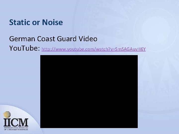 Static or Noise German Coast Guard Video You. Tube: http: //www. youtube. com/watch? v=Sm.