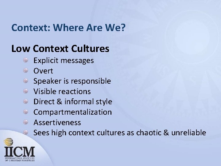 Context: Where Are We? Low Context Cultures Explicit messages Overt Speaker is responsible Visible