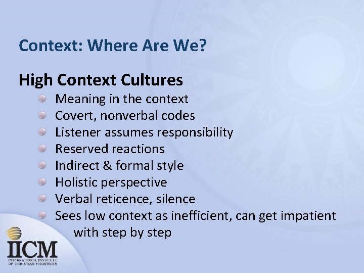 Context: Where Are We? High Context Cultures Meaning in the context Covert, nonverbal codes