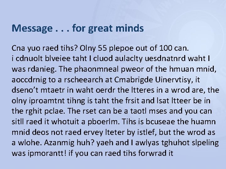 Message. . . for great minds Cna yuo raed tihs? Olny 55 plepoe out