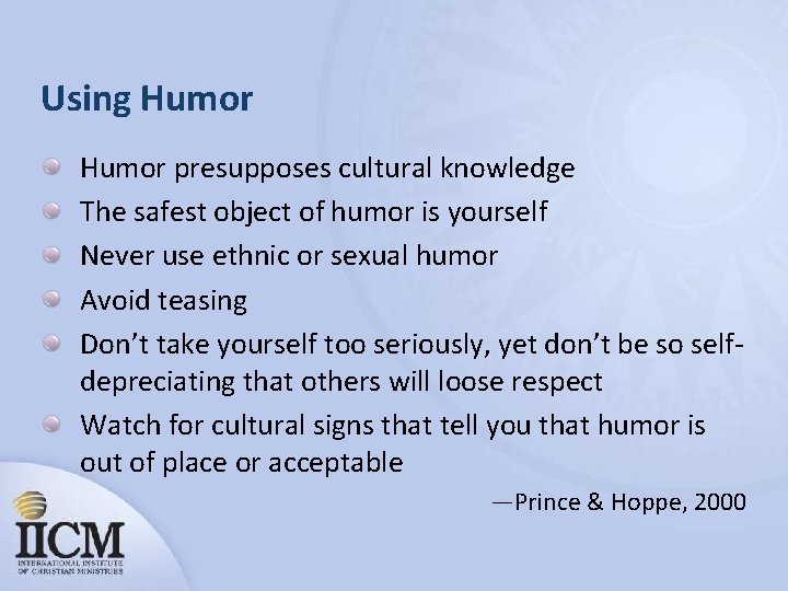 Using Humor presupposes cultural knowledge The safest object of humor is yourself Never use