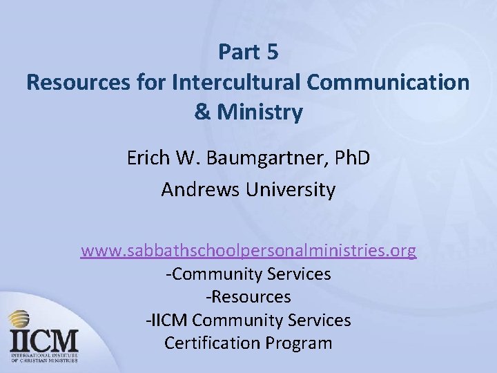 Part 5 Resources for Intercultural Communication & Ministry Erich W. Baumgartner, Ph. D Andrews