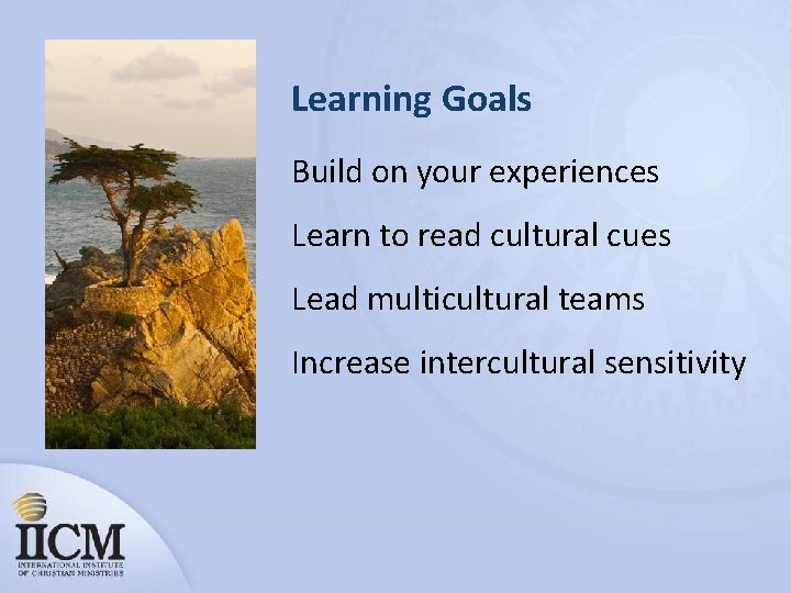 Learning Goals Build on your experiences Learn to read cultural cues Lead multicultural teams