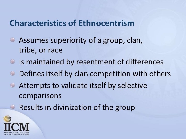 Characteristics of Ethnocentrism Assumes superiority of a group, clan, tribe, or race Is maintained