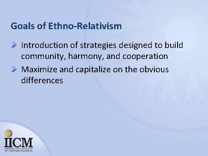 Goals of Ethno-Relativism Introduction of strategies designed to build community, harmony, and cooperation Maximize