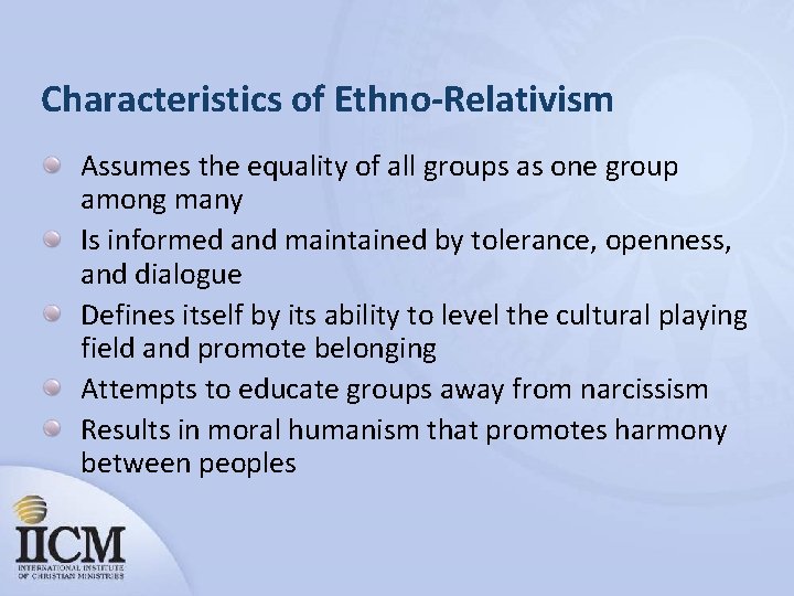 Characteristics of Ethno-Relativism Assumes the equality of all groups as one group among many