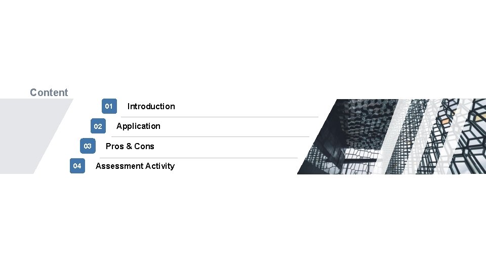 Content 01 02 03 04 Introduction Application Pros & Cons Assessment Activity 