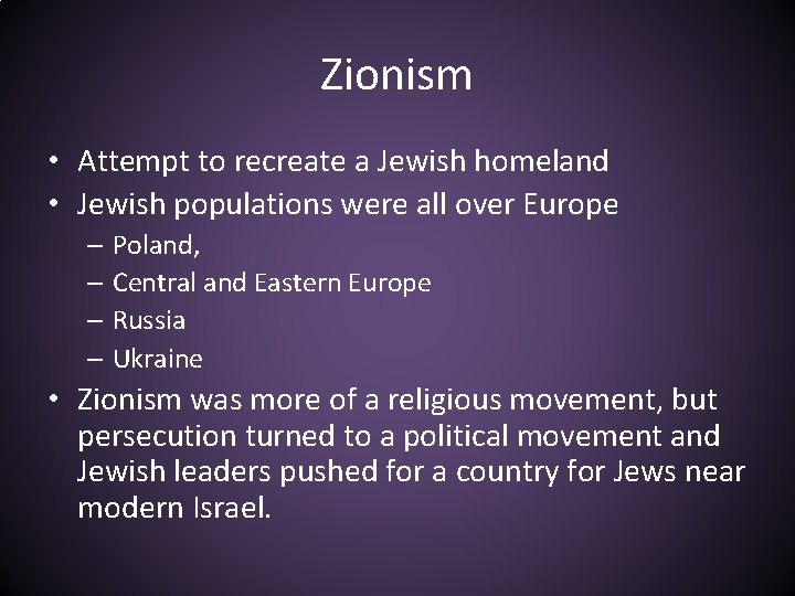 Zionism • Attempt to recreate a Jewish homeland • Jewish populations were all over