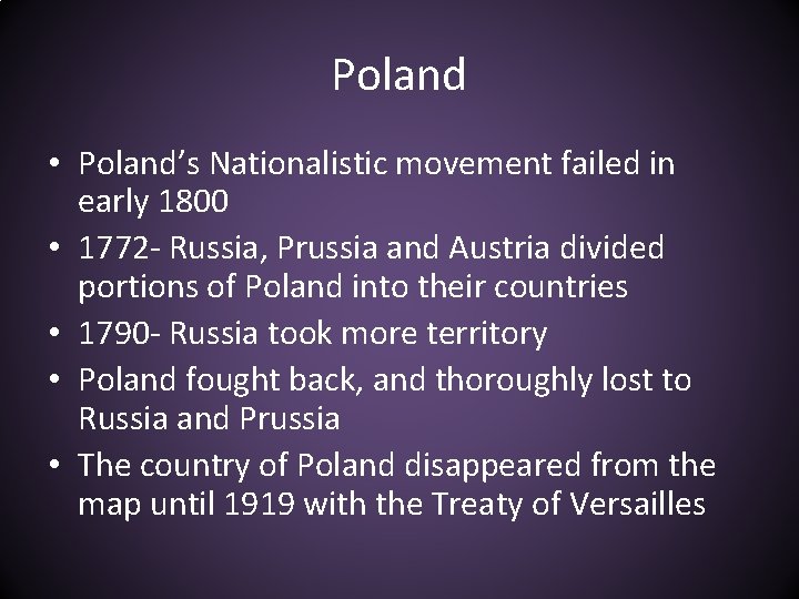 Poland • Poland’s Nationalistic movement failed in early 1800 • 1772 - Russia, Prussia