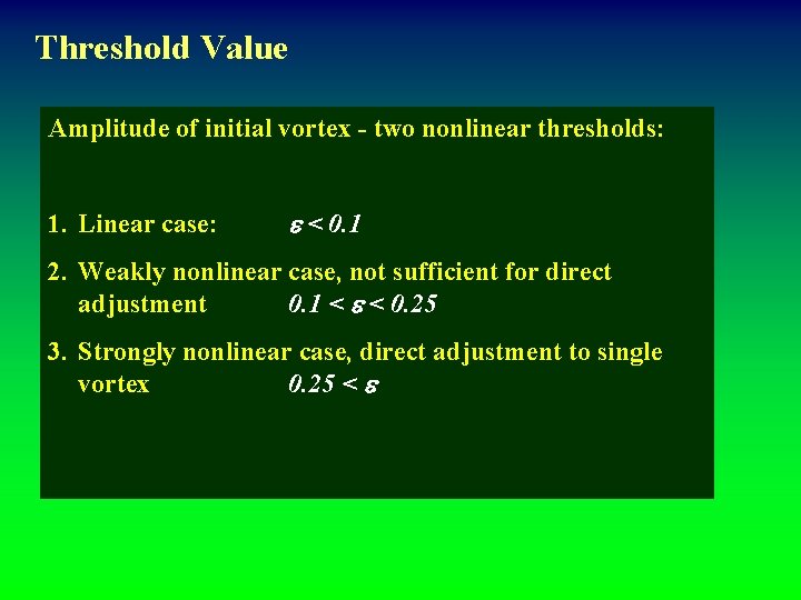 Threshold Value Amplitude of initial vortex - two nonlinear thresholds: 1. Linear case: e