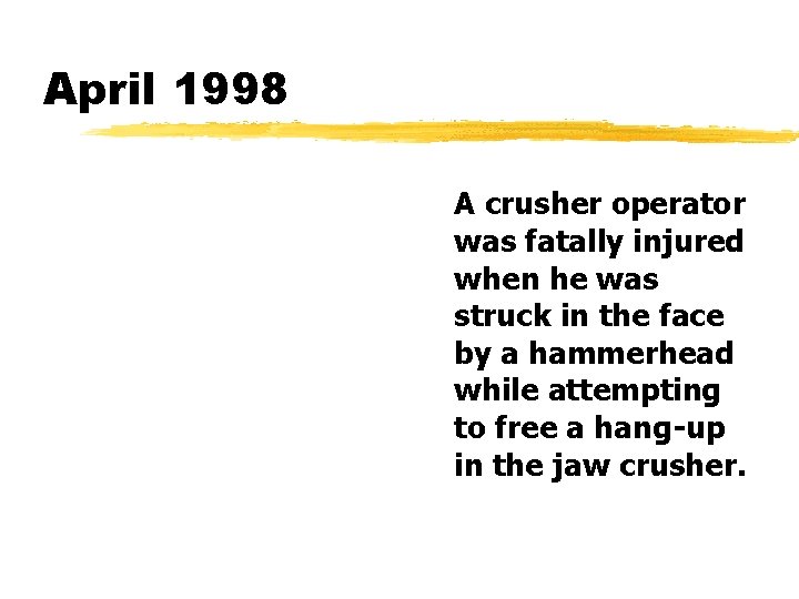 April 1998 A crusher operator was fatally injured when he was struck in the