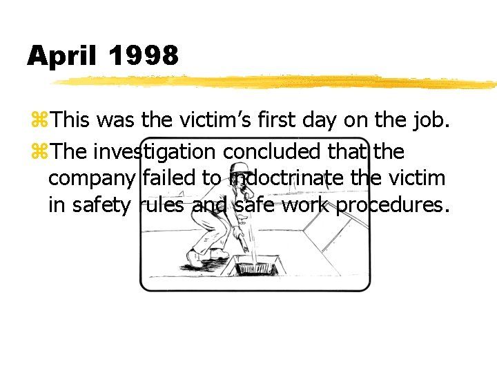 April 1998 z. This was the victim’s first day on the job. z. The
