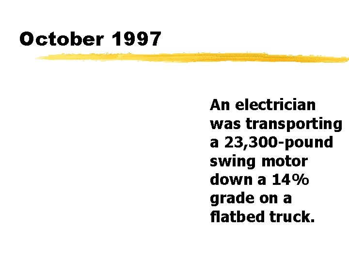 October 1997 An electrician was transporting a 23, 300 -pound swing motor down a