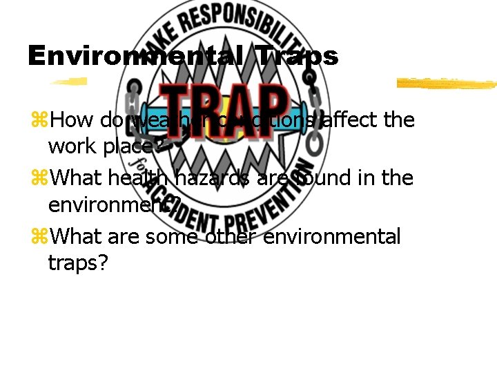 Environmental Traps z. How do weather conditions affect the work place? z. What health