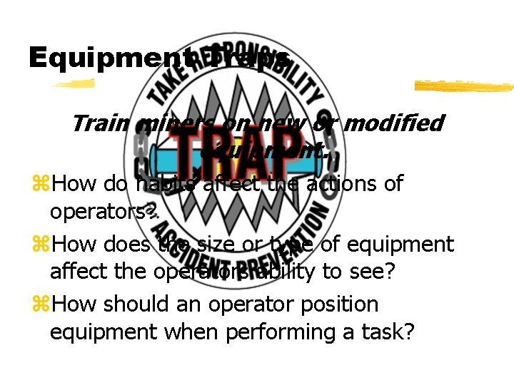 Equipment Traps Train miners on new or modified equipment. z. How do habits affect