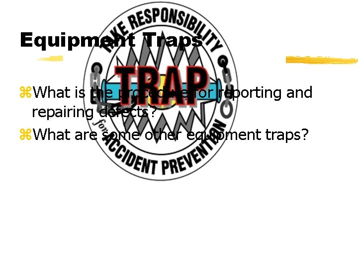 Equipment Traps z. What is the procedure for reporting and repairing defects? z. What