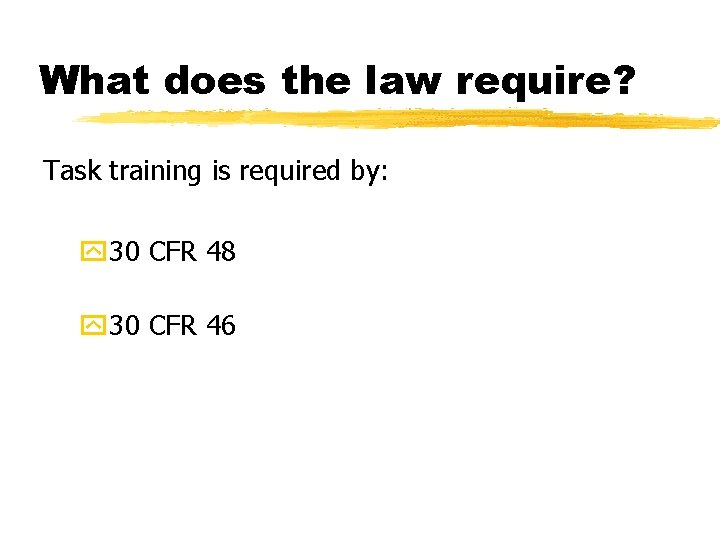 What does the law require? Task training is required by: y 30 CFR 48