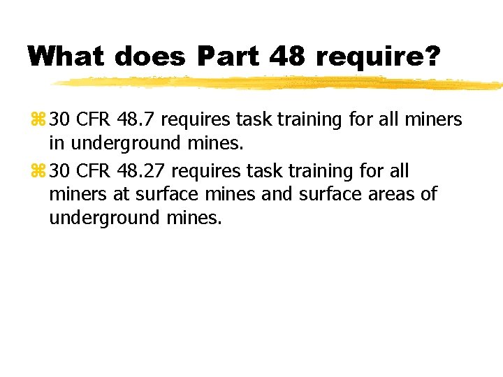 What does Part 48 require? z 30 CFR 48. 7 requires task training for