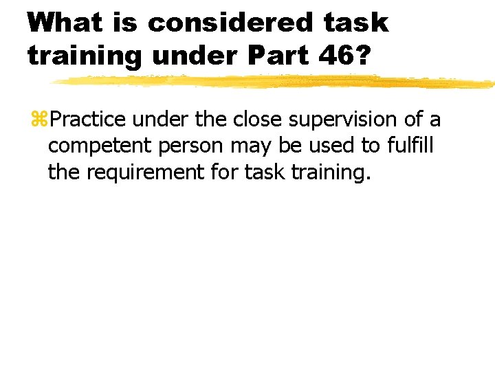 What is considered task training under Part 46? z. Practice under the close supervision