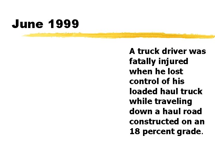 June 1999 A truck driver was fatally injured when he lost control of his
